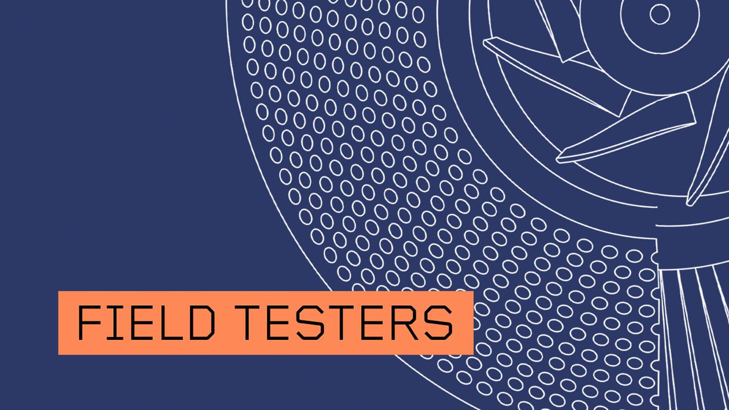 The words 'Field Testers' are shown in uppercase on an orange label, displayed on a blue background featuring a white technical drawing of a part of the machine.