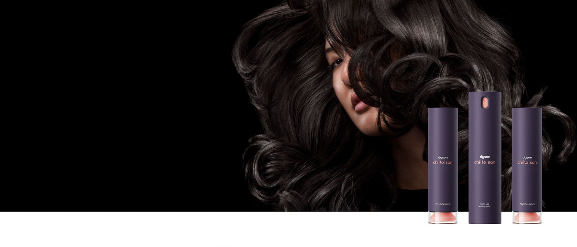 A dark haired model behind the Dyson Chitosan styling range.